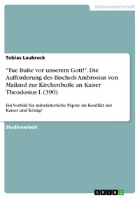 "Tue Buße vor unserem Gott!". Die Aufforderung des Bischofs Ambrosius von Mailand zur Kirchenbuße an Kaiser Theodosius I. (390) - Tobias Laubrock - E-Book