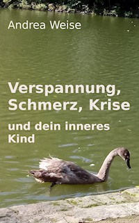Verspannung, Schmerz, Krise und dein inneres Kind - Andrea Weise - E-Book