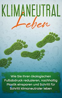 Klimaneutral leben: Wie Sie Ihren ökologischen Fußabdruck reduzieren, nachhaltig Plastik einsparen und Schritt für Schritt klimaneutraler leben - Sandra Wallenstein - E-Book + Hörbuch