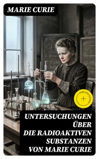 Untersuchungen über die radioaktiven Substanzen von Marie Curie - Marie Curie - E-Book