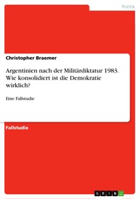 Argentinien nach der Militärdiktatur 1983. Wie konsolidiert ist die Demokratie wirklich? - Christopher Braemer - E-Book