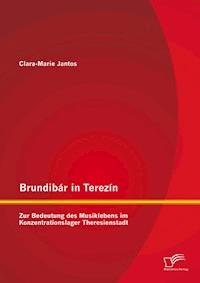 Brundibár in Terezín: Zur Bedeutung des Musiklebens im Konzentrationslager Theresienstadt - Clara-Marie Jantos - E-Book