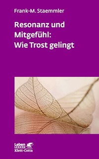 Resonanz und Mitgefühl: Wie Trost gelingt (Leben Lernen, Bd. 322) - Frank-M. Staemmler - E-Book