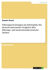 Führungserwartungen am Arbeitsplatz: Ein deutsch-chinesischer Vergleich über führungs- und motivationstheoretische Ansätze - Susann Grune - E-Book
