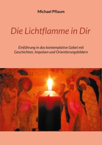 Die Lichtflamme in Dir - Michael Pflaum - E-Book
