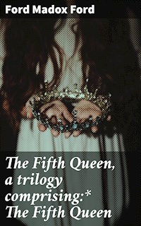 The Fifth Queen, a trilogy comprising:* The Fifth Queen - Ford Madox Ford - E-Book