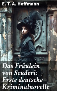 Das Fräulein von Scuderi: Erste deutsche Kriminalnovelle - E.T.A. Hoffmann - E-Book