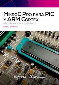 MikroC Pro para PIC y ARM Cortex: programación y ejemplos - Daniel Schmidt - E-Book