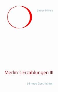 Merlin's Erzählungen III - Simon Mihelic - E-Book