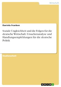 Soziale Ungleichheit und die Folgen für die deutsche Wirtschaft. Ursachenanalyse und Handlungsempfehlungen für die deutsche Politik - Daniela Franken - E-Book