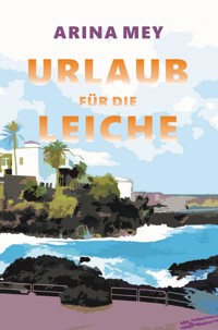 Urlaub für die Leiche - Arina Mey - E-Book