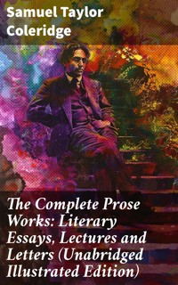The Complete Prose Works: Literary Essays, Lectures and Letters (Unabridged Illustrated Edition) - Samuel Taylor Coleridge - E-Book