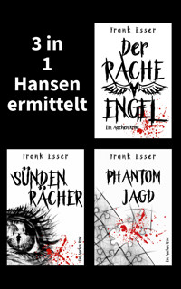 3 in 1: Hansen ermittelt: Der Racheengel - Sündenrächer - Phantomjagd - Frank Esser - E-Book
