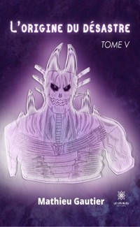 L’origine du désastre - Tome 5 - Mathieu Gautier - E-Book