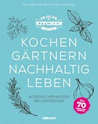 Ye Olde Kitchen – Kochen, gärtnern, nachhaltig leben - Eva-Maria Hoffleit - E-Book