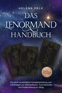 Das Lenormand Handbuch - Die leicht verständliche Komplettanleitung zum Kartenlegen zur Selbstreflexion, Traumdeutung und Problemlösung im Alltag - inkl. Lenormandkarten zum Ausdrucken - Helena Pelk - E-Book
