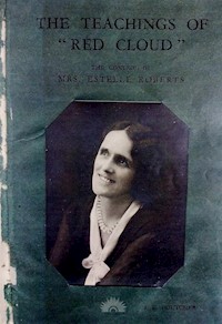 The Teachings of Red Cloud 1934 - Red Cloud's Lectures 1930-1932 - Red Cloud - E-Book