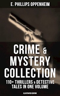 Crime & Mystery Collection: 110+ Thrillers & Detective Tales in One Volume (Illustrated Edition) - E. Phillips Oppenheim - E-Book