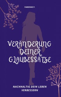 Veränderung deiner Glaubessätze - Fabienne P. - E-Book