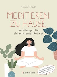 Meditieren zu Hause - Anleitungen für ein achtsames Retreat - - Renate Seifarth - E-Book