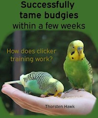 Successfully tame budgies within a few weeks - Thorsten Hawk - E-Book
