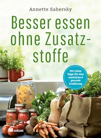 Besser essen ohne Zusatzstoffe - Annette Sabersky - E-Book