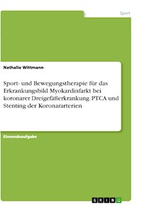Sport- und Bewegungstherapie für das Erkrankungsbild Myokardinfarkt bei koronarer Dreigefäßerkrankung. PTCA und Stenting der Koronararterien - Nathalie Wittmann - E-Book