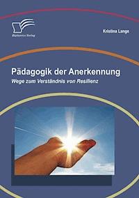 Pädagogik der Anerkennung: Wege zum Verständnis von Resilienz - Kristina Lange - E-Book