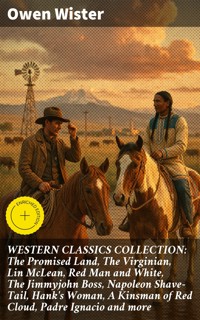 WESTERN CLASSICS COLLECTION: The Promised Land, The Virginian, Lin McLean, Red Man and White, The Jimmyjohn Boss, Napoleon Shave-Tail, Hank's Woman, A Kinsman of Red Cloud, Padre Ignacio and more - Owen Wister - E-Book