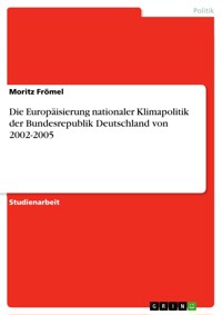 Die Europäisierung nationaler Klimapolitik der Bundesrepublik Deutschland von 2002-2005 - Moritz Frömel - E-Book
