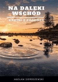Na daleki wschód. Kartki z podróży - Wacław Sieroszewski - E-Book