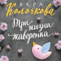 Три жизни жаворонка - Вера Колочкова - Hörbuch