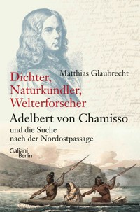 Dichter, Naturkundler, Welterforscher: Adelbert von Chamisso und die Suche nach der Nordostpassage - Matthias Glaubrecht - E-Book