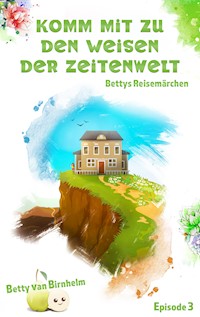 Komm mit zu den Weisen der Zeitenwelt - Betty van Birnhelm - E-Book