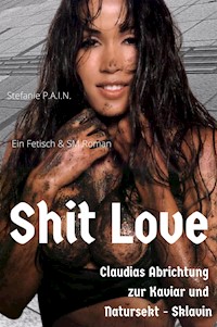 Shit Love - Claudias Abrichtung zur Kaviar und Natursektsklavin - P.A.I.N. Stefanie - E-Book