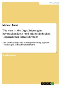 Wie weit ist die Digitalisierung in bayerischen klein- und mittelständischen Unternehmen fortgeschritten? - Mehmet Bulut - E-Book
