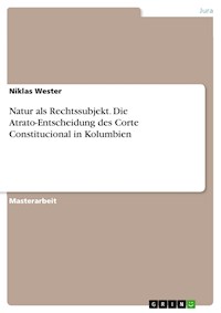 Natur als Rechtssubjekt. Die Atrato-Entscheidung des Corte Constitucional in Kolumbien - Niklas Wester - E-Book