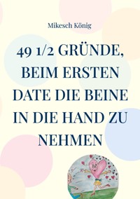 49 1/2 Gründe, beim ersten Date die Beine in die Hand zu nehmen - Mikesch König - E-Book
