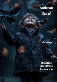 Naturliebe von Klein auf - Heike Freiberger - E-Book