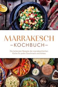 Marrakesch Kochbuch: Die leckersten Rezepte der marrakeschischen Küche für jeden Geschmack und Anlass - inkl. Brotrezepten, Fingerfood, Aufstrichen & Getränken - Annalena Bennani - E-Book