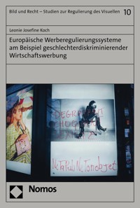 Europäische Werberegulierungssysteme am Beispiel geschlechterdiskriminierender Wirtschaftswerbung - Leonie Josefine Koch - kostenlos E-Book