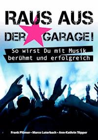 Raus aus der Garage! So wirst Du mit Musik berühmt und erfolgreich - Frank Plümer - E-Book