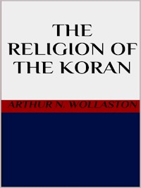 The religion of the Koran - ARTHUR N. WOLLASTON - E-Book
