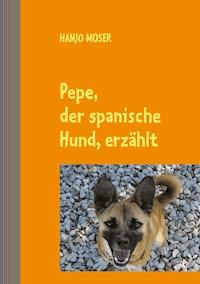 Pepe, der spanische Hund, erzählt - Hanjo Moser - E-Book
