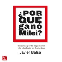 ¿Por qué ganó Milei? - Disputas por la hegemonía y la ideología en Argentina - Javier Balsa - Hörbuch