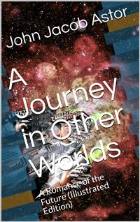 A Journey in Other Worlds: A Romance of the Future - John Jacob Astor - E-Book