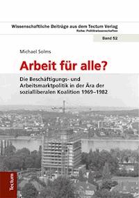 Arbeit für alle? Die Beschäftigungs- und Arbeitsmarktpolitik in der Ära der sozialliberalen Koalition 1969-1982 - Michael Solms - E-Book