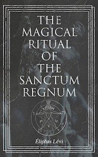 The Magical Ritual of the Sanctum Regnum - Eliphas Levi - E-Book