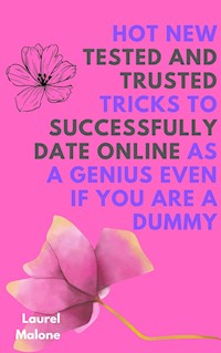 Hot New Tested and Trusted Tricks to Successfully Date Online As a Genius Even If You Are a Dummy - Malone Laurel - E-Book