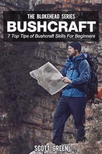 Bushcraft : 7 Top Tips of Bushcraft Skills For Beginners - Scott Green - E-Book
